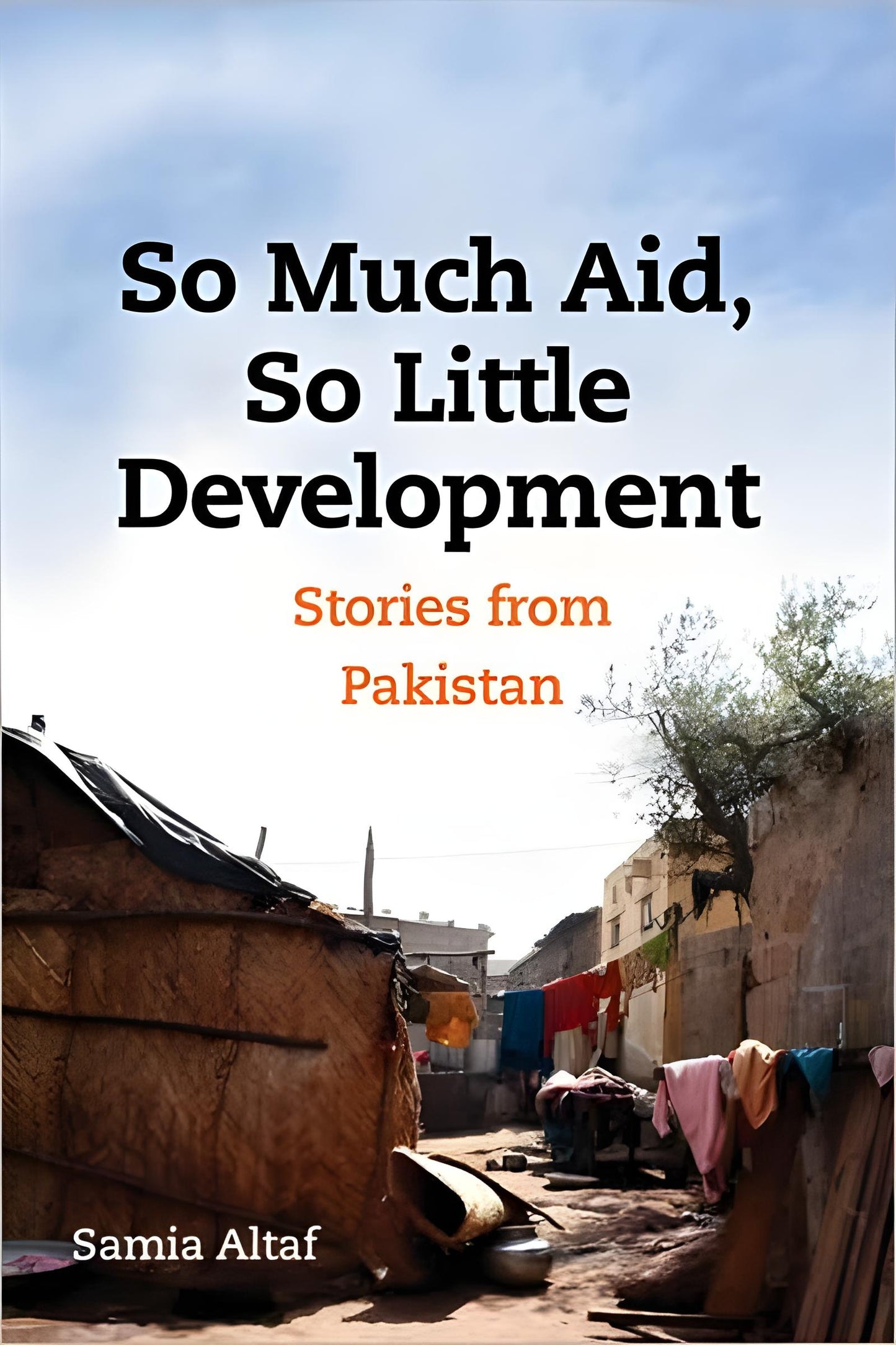 SO MUCH AID, SO LITTLE DEVELOPMENT BY SAMIA WAHEED ALTAF