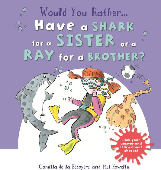 WOULD YOU RATHER HAVE A SHARK FOR A SISTER OR A RAY FOR A BROTHER