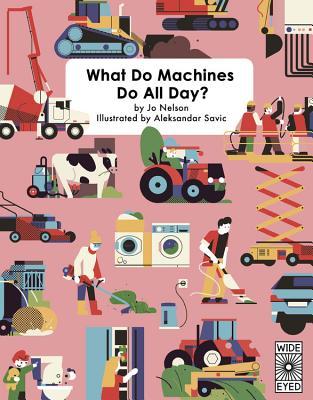 WHAT DO MACHINES DO ALL DAY? BY JO NELSON
